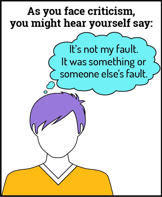 “It’s not my fault. It was something or someone else’s fault,” representing a defensive reaction when confronted with criticism.